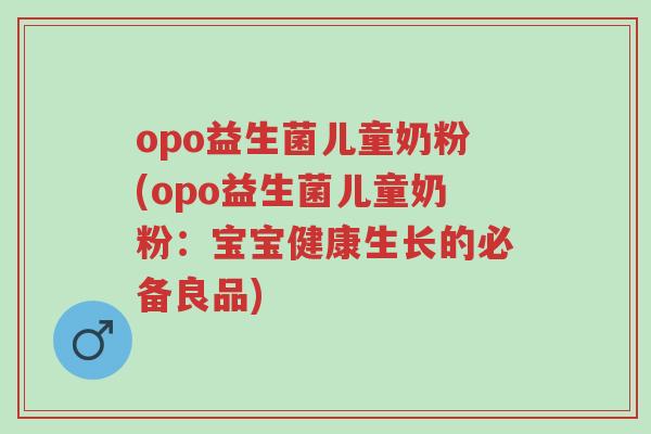 opo益生菌儿童奶粉(opo益生菌儿童奶粉：宝宝健康生长的必备良品)-第1张图片-超越