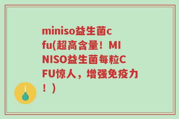 miniso益生菌cfu(超高含量!MINISO益生菌每粒CFU惊人,增强免疫力!)-第1张图片-超越 miniso益生菌cfu(超高含量!MINISO益生菌每粒CFU惊人,增强免疫力!)-第1张图片-超越