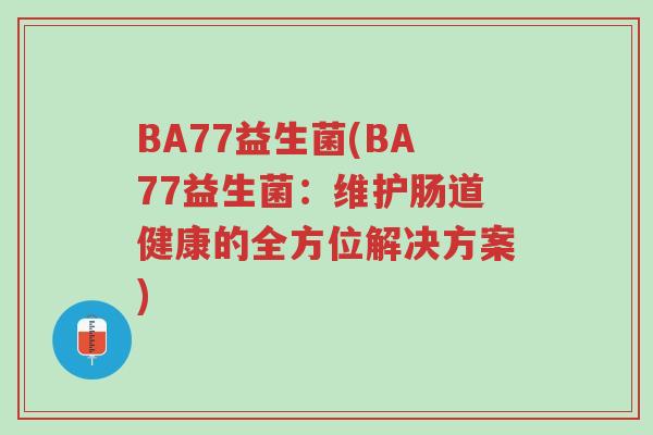 BA77益生菌(BA77益生菌：维护肠道健康的全方位解决方案)-第1张图片-超越