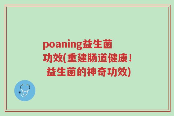 poaning益生菌功效(重建肠道健康! 益生菌的神奇功效)-第1张图片-超越 poaning益生菌功效(重建肠道健康! 益生菌的神奇功效)-第1张图片-超越