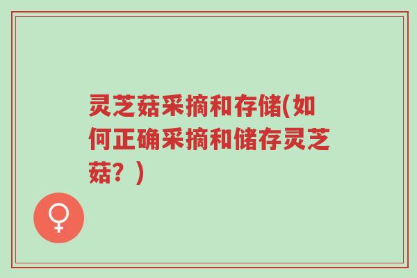 灵芝菇采摘和存储(如何正确采摘和储存灵芝菇?)-第1张图片-超越 灵芝菇采摘和存储(如何正确采摘和储存灵芝菇?)-第1张图片-超越