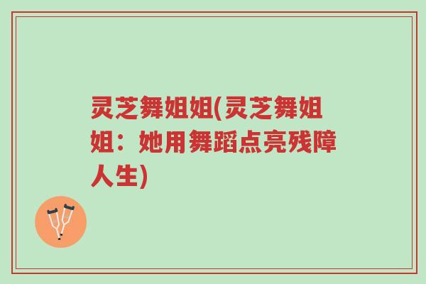 灵芝舞姐姐(灵芝舞姐姐:她用舞蹈点亮残障人生)-第1张图片-超越 灵芝舞姐姐(灵芝舞姐姐:她用舞蹈点亮残障人生)-第1张图片-超越