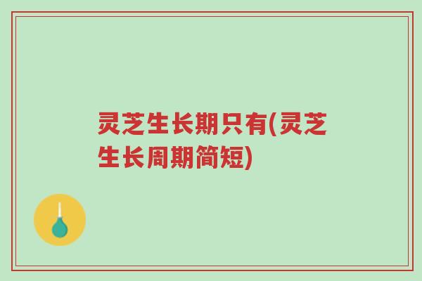 灵芝生长期只有(灵芝生长周期简短)-第1张图片-超越 灵芝生长期只有(灵芝生长周期简短)-第1张图片-超越