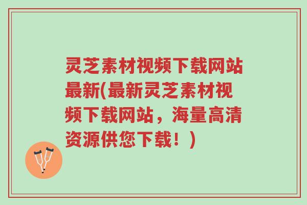 灵芝素材视频下载网站最新(最新灵芝素材视频下载网站,海量高清资源供您下载!)-第1张图片-超越 灵芝素材视频下载网站最新(最新灵芝素材视频下载网站,海量高清资源供您下载!)-第1张图片-超越