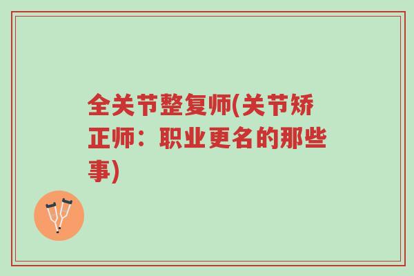 全关节整复师(关节矫正师:职业更名的那些事)-第1张图片-超越 全关节整复师(关节矫正师:职业更名的那些事)-第1张图片-超越