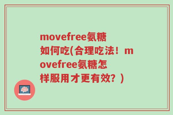 movefree氨糖如何吃(合理吃法!movefree氨糖怎样服用才更有效?)-第1张图片-超越 movefree氨糖如何吃(合理吃法!movefree氨糖怎样服用才更有效?)-第1张图片-超越