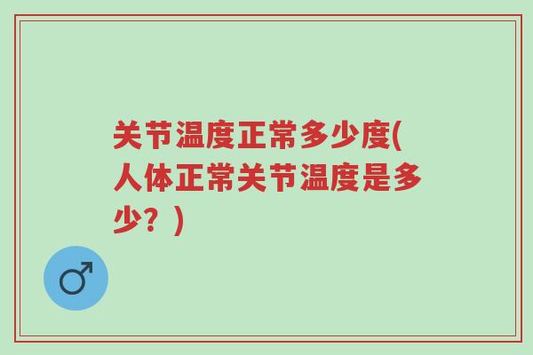 关节温度正常多少度(人体正常关节温度是多少?)-第1张图片-超越 关节温度正常多少度(人体正常关节温度是多少?)-第1张图片-超越