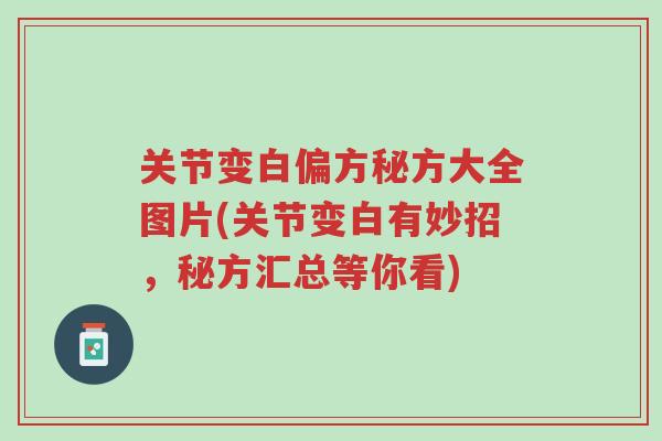 关节变白偏方秘方大全图片(关节变白有妙招,秘方汇总等你看)-第1张图片-超越 关节变白偏方秘方大全图片(关节变白有妙招,秘方汇总等你看)-第1张图片-超越