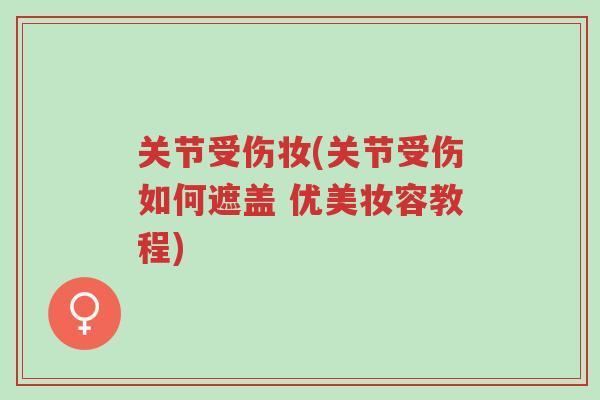 关节受伤妆(关节受伤如何遮盖 优美妆容教程)-第1张图片-超越 关节受伤妆(关节受伤如何遮盖 优美妆容教程)-第1张图片-超越