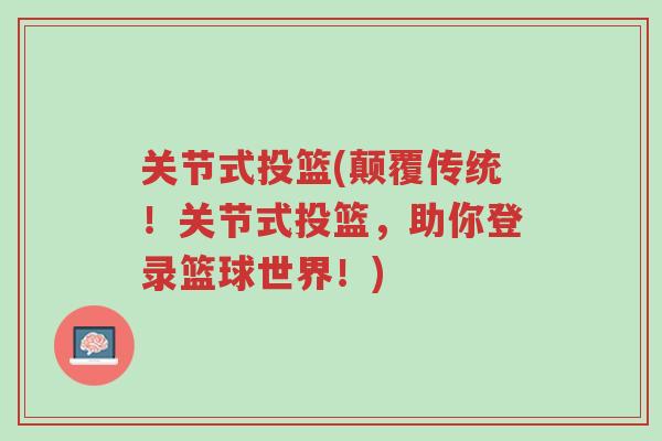 关节式投篮(颠覆传统!关节式投篮,助你登录篮球世界!)-第1张图片-超越 关节式投篮(颠覆传统!关节式投篮,助你登录篮球世界!)-第1张图片-超越