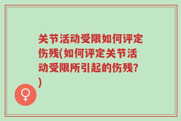 关节活动受限如何评定伤残(如何评定关节活动受限所引起的伤残?)-第1张图片-超越 关节活动受限如何评定伤残(如何评定关节活动受限所引起的伤残?)-第1张图片-超越