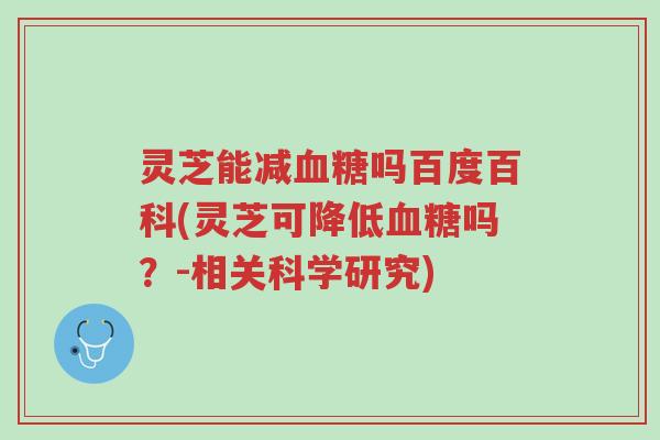 灵芝能减血糖吗百度百科(灵芝可降低血糖吗?-相关科学研究)-第1张图片-超越 灵芝能减血糖吗百度百科(灵芝可降低血糖吗?-相关科学研究)-第1张图片-超越