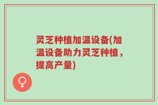 灵芝种植加温设备(加温设备助力灵芝种植,提高产量)-第1张图片-超越 灵芝种植加温设备(加温设备助力灵芝种植,提高产量)-第1张图片-超越