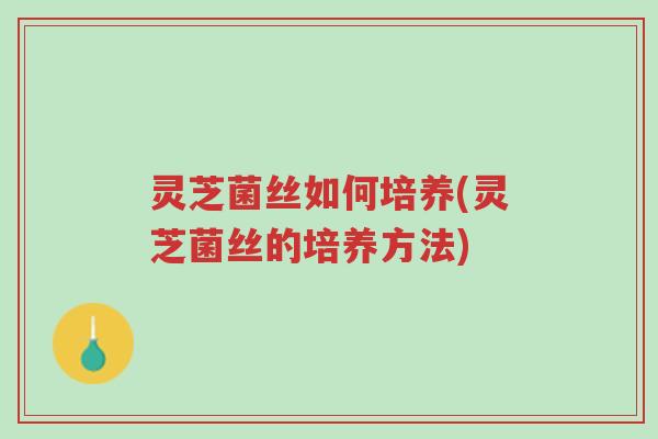 灵芝菌丝如何培养(灵芝菌丝的培养方法)-第1张图片-超越 灵芝菌丝如何培养(灵芝菌丝的培养方法)-第1张图片-超越