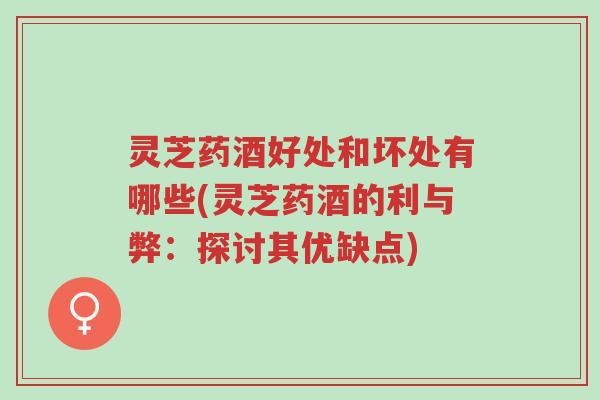 灵芝药酒好处和坏处有哪些(灵芝药酒的利与弊:探讨其优缺点)-第1张图片-超越 灵芝药酒好处和坏处有哪些(灵芝药酒的利与弊:探讨其优缺点)-第1张图片-超越