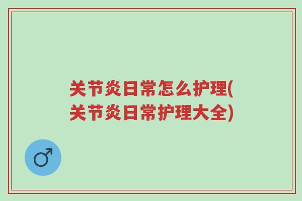 关节炎日常怎么护理(关节炎日常护理大全)-第1张图片-超越 关节炎日常怎么护理(关节炎日常护理大全)-第1张图片-超越