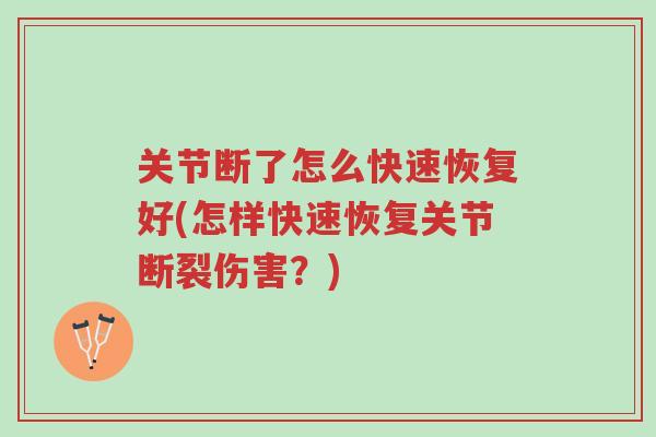 关节断了怎么快速恢复好(怎样快速恢复关节断裂伤害?)-第1张图片-超越 关节断了怎么快速恢复好(怎样快速恢复关节断裂伤害?)-第1张图片-超越