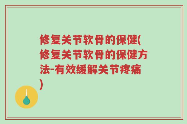 修复关节软骨的保健(修复关节软骨的保健方法-有效缓解关节疼痛)-第1张图片-超越 修复关节软骨的保健(修复关节软骨的保健方法-有效缓解关节疼痛)-第1张图片-超越