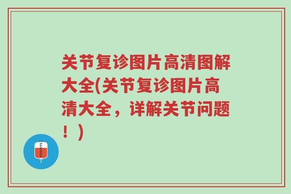 关节复诊图片高清图解大全(关节复诊图片高清大全,详解关节问题!)-第1张图片-超越 关节复诊图片高清图解大全(关节复诊图片高清大全,详解关节问题!)-第1张图片-超越