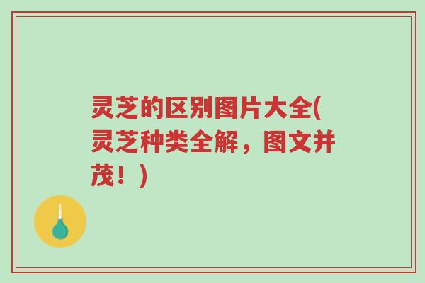 灵芝的区别图片大全(灵芝种类全解,图文并茂!)-第1张图片-超越 灵芝的区别图片大全(灵芝种类全解,图文并茂!)-第1张图片-超越