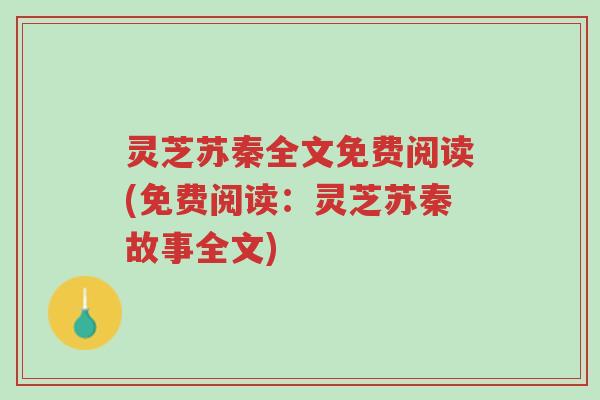灵芝苏秦全文免费阅读(免费阅读:灵芝苏秦故事全文)-第1张图片-超越 灵芝苏秦全文免费阅读(免费阅读:灵芝苏秦故事全文)-第1张图片-超越