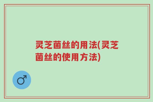 灵芝菌丝的用法(灵芝菌丝的使用方法)-第1张图片-超越 灵芝菌丝的用法(灵芝菌丝的使用方法)-第1张图片-超越