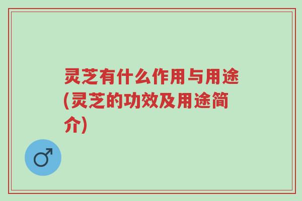 灵芝有什么作用与用途(灵芝的功效及用途简介)-第1张图片-超越 灵芝有什么作用与用途(灵芝的功效及用途简介)-第1张图片-超越