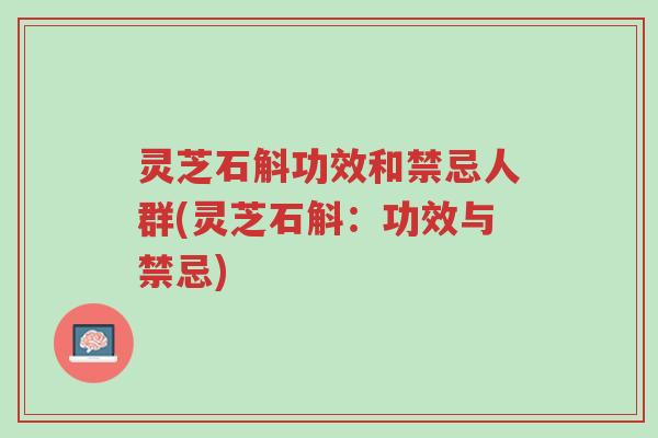 灵芝石斛功效和禁忌人群(灵芝石斛:功效与禁忌)-第1张图片-超越 灵芝石斛功效和禁忌人群(灵芝石斛:功效与禁忌)-第1张图片-超越