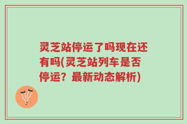 灵芝站停运了吗现在还有吗(灵芝站列车是否停运？最新动态解析)-第1张图片-超越