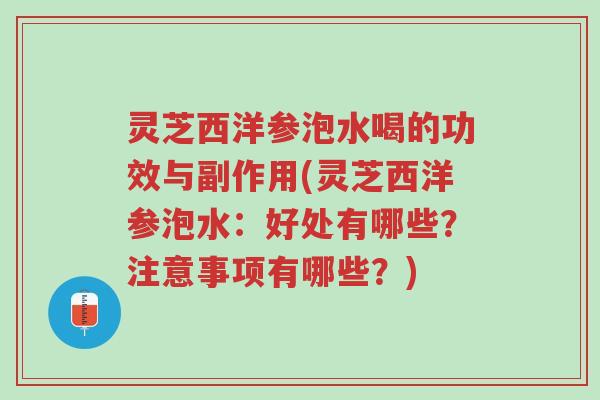 灵芝西洋参泡水喝的功效与副作用(灵芝西洋参泡水：好处有哪些？注意事项有哪些？)-第1张图片-超越