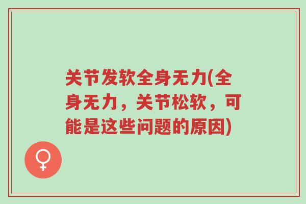 关节发软全身无力(全身无力,关节松软,可能是这些问题的原因)-第1张图片-超越 关节发软全身无力(全身无力,关节松软,可能是这些问题的原因)-第1张图片-超越