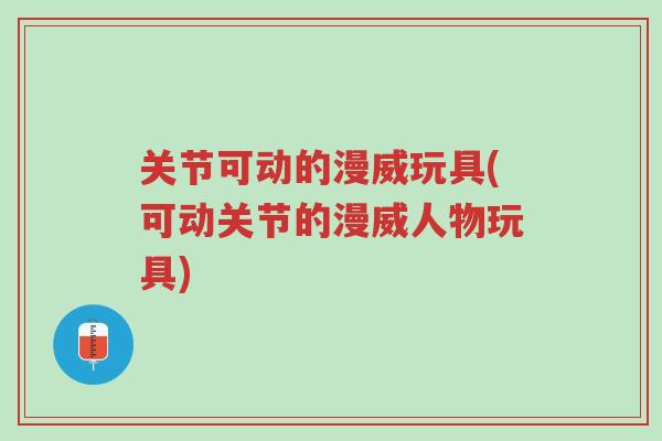 关节可动的漫威玩具(可动关节的漫威人物玩具)-第1张图片-超越 关节可动的漫威玩具(可动关节的漫威人物玩具)-第1张图片-超越