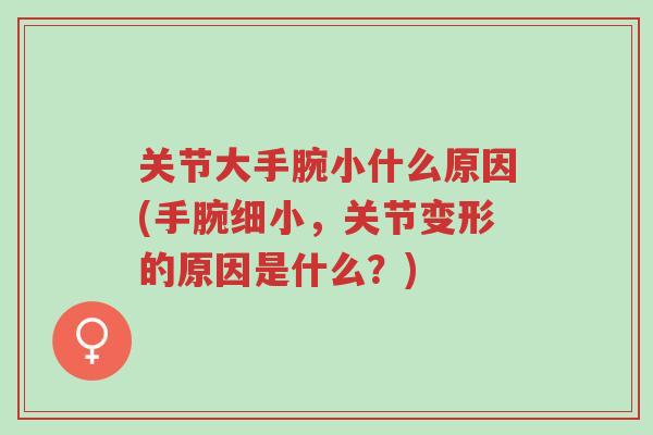 关节大手腕小什么原因(手腕细小,关节变形的原因是什么?)-第1张图片-超越 关节大手腕小什么原因(手腕细小,关节变形的原因是什么?)-第1张图片-超越