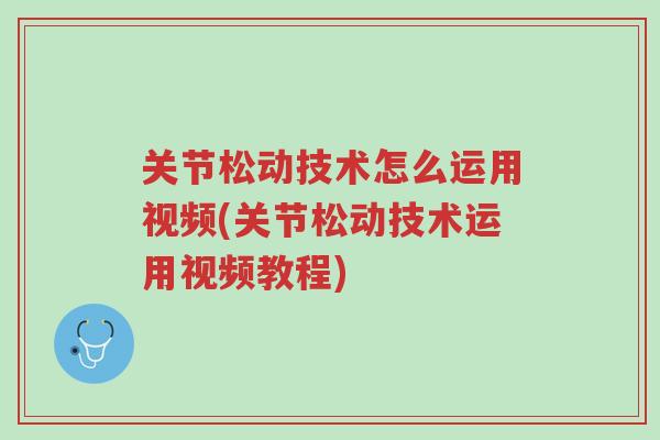 关节松动技术怎么运用视频(关节松动技术运用视频教程)-第1张图片-超越 关节松动技术怎么运用视频(关节松动技术运用视频教程)-第1张图片-超越