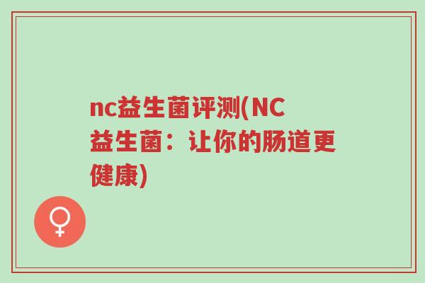 nc益生菌评测(NC益生菌:让你的肠道更健康)-第1张图片-超越 nc益生菌评测(NC益生菌:让你的肠道更健康)-第1张图片-超越
