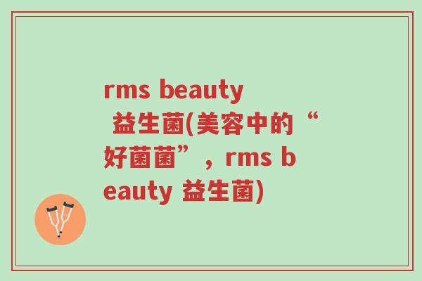 rms beauty 益生菌(美容中的“好菌菌”,rms beauty 益生菌)-第1张图片-超越 rms beauty 益生菌(美容中的“好菌菌”,rms beauty 益生菌)-第1张图片-超越