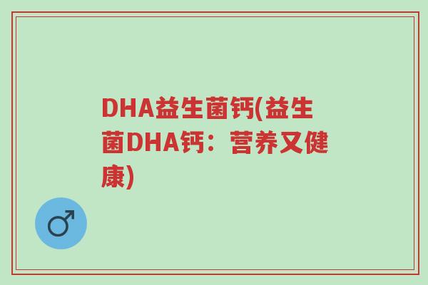 DHA益生菌钙(益生菌DHA钙:营养又健康)-第1张图片-超越 DHA益生菌钙(益生菌DHA钙:营养又健康)-第1张图片-超越