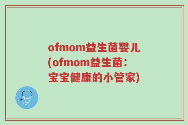 ofmom益生菌婴儿(ofmom益生菌:宝宝健康的小管家)-第1张图片-超越 ofmom益生菌婴儿(ofmom益生菌:宝宝健康的小管家)-第1张图片-超越