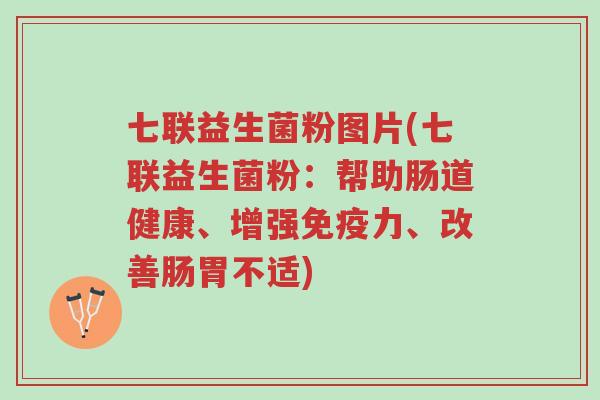 七联益生菌粉图片(七联益生菌粉:帮助肠道健康、增强免疫力、改善肠胃不适)-第1张图片-超越 七联益生菌粉图片(七联益生菌粉:帮助肠道健康、增强免疫力、改善肠胃不适)-第1张图片-超越