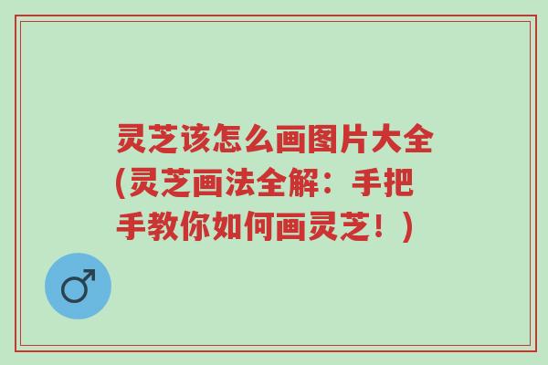 灵芝该怎么画图片大全(灵芝画法全解：手把手教你如何画灵芝！)-第1张图片-超越