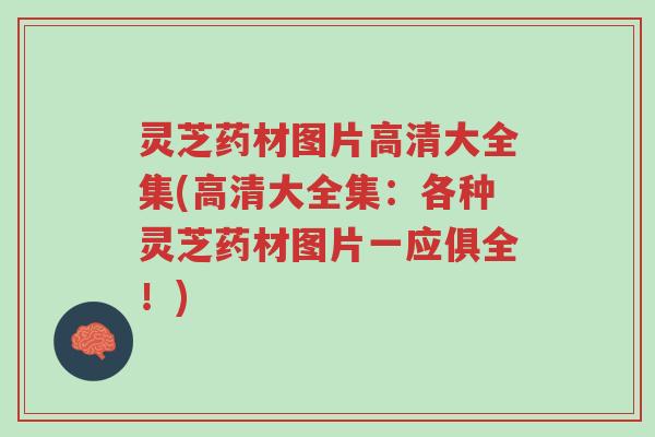 灵芝药材图片高清大全集(高清大全集:各种灵芝药材图片一应俱全!)-第1张图片-超越 灵芝药材图片高清大全集(高清大全集:各种灵芝药材图片一应俱全!)-第1张图片-超越