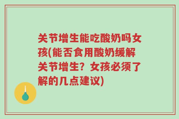 关节增生能吃酸奶吗女孩(能否食用酸奶缓解关节增生?女孩必须了解的几点建议)-第1张图片-超越 关节增生能吃酸奶吗女孩(能否食用酸奶缓解关节增生?女孩必须了解的几点建议)-第1张图片-超越