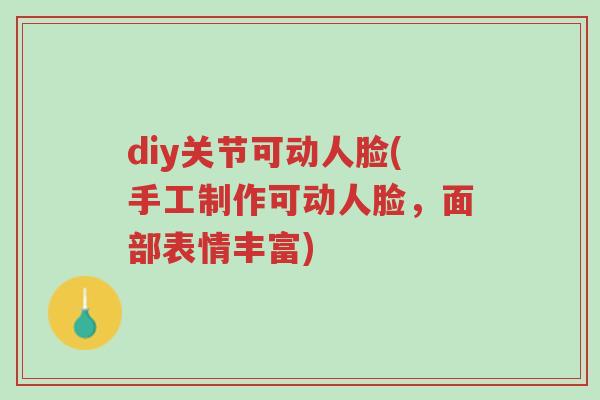diy关节可动人脸(手工制作可动人脸,面部表情丰富)-第1张图片-超越 diy关节可动人脸(手工制作可动人脸,面部表情丰富)-第1张图片-超越