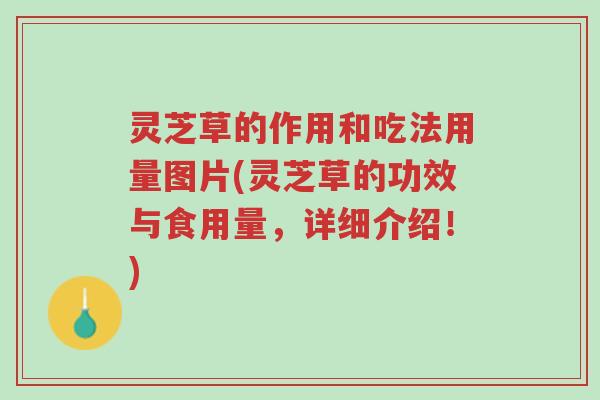 灵芝草的作用和吃法用量图片(灵芝草的功效与食用量,详细介绍!)-第1张图片-超越 灵芝草的作用和吃法用量图片(灵芝草的功效与食用量,详细介绍!)-第1张图片-超越