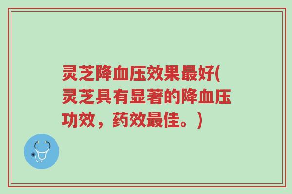 灵芝降血压效果最好(灵芝具有显著的降血压功效,药效最佳。)-第1张图片-超越 灵芝降血压效果最好(灵芝具有显著的降血压功效,药效最佳。)-第1张图片-超越