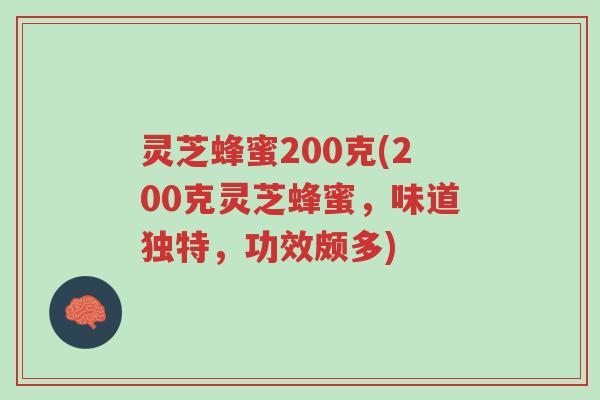灵芝蜂蜜200克(200克灵芝蜂蜜,味道独特,功效颇多)-第1张图片-超越 灵芝蜂蜜200克(200克灵芝蜂蜜,味道独特,功效颇多)-第1张图片-超越