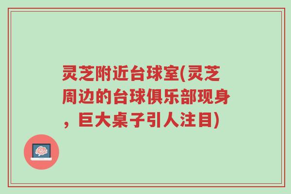 灵芝附近台球室(灵芝周边的台球俱乐部现身,巨大桌子引人注目)-第1张图片-超越 灵芝附近台球室(灵芝周边的台球俱乐部现身,巨大桌子引人注目)-第1张图片-超越