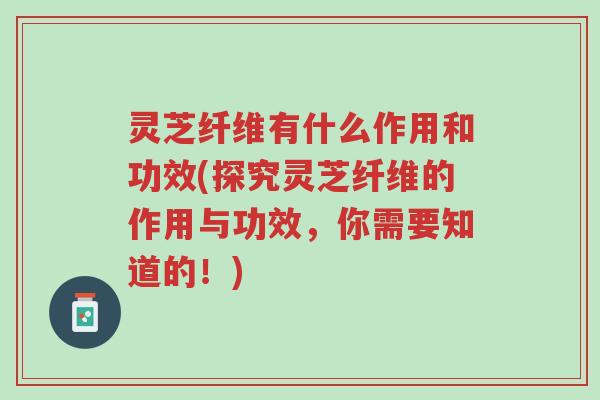 灵芝纤维有什么作用和功效(探究灵芝纤维的作用与功效,你需要知道的!)-第1张图片-超越 灵芝纤维有什么作用和功效(探究灵芝纤维的作用与功效,你需要知道的!)-第1张图片-超越