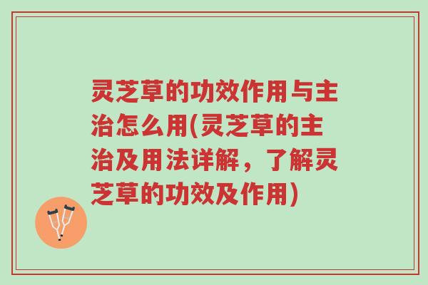 灵芝草的功效作用与主治怎么用(灵芝草的主治及用法详解,了解灵芝草的功效及作用)-第1张图片-超越 灵芝草的功效作用与主治怎么用(灵芝草的主治及用法详解,了解灵芝草的功效及作用)-第1张图片-超越