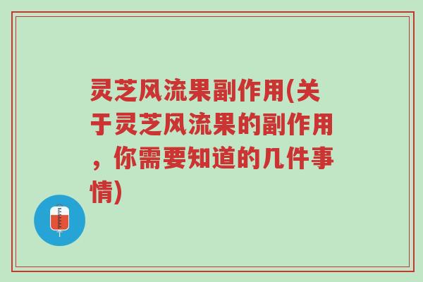 灵芝风流果副作用(关于灵芝风流果的副作用,你需要知道的几件事情)-第1张图片-超越 灵芝风流果副作用(关于灵芝风流果的副作用,你需要知道的几件事情)-第1张图片-超越